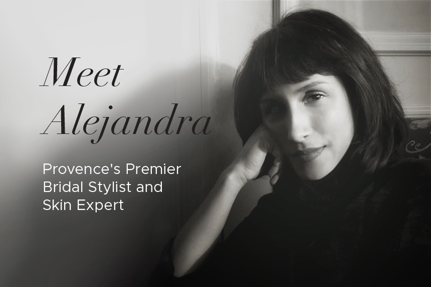 Meet Alejandra - Provence's premier Bridal stylist and skin expert.